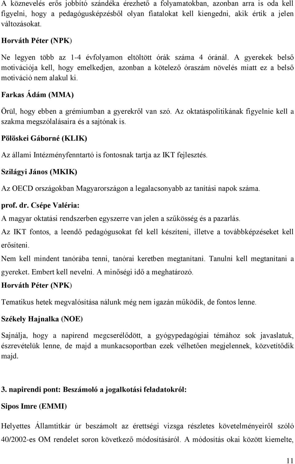 A gyerekek belső motivációja kell, hogy emelkedjen, azonban a kötelező óraszám növelés miatt ez a belső motiváció nem alakul ki. Farkas Ádám (MMA) Örül, hogy ebben a grémiumban a gyerekről van szó.