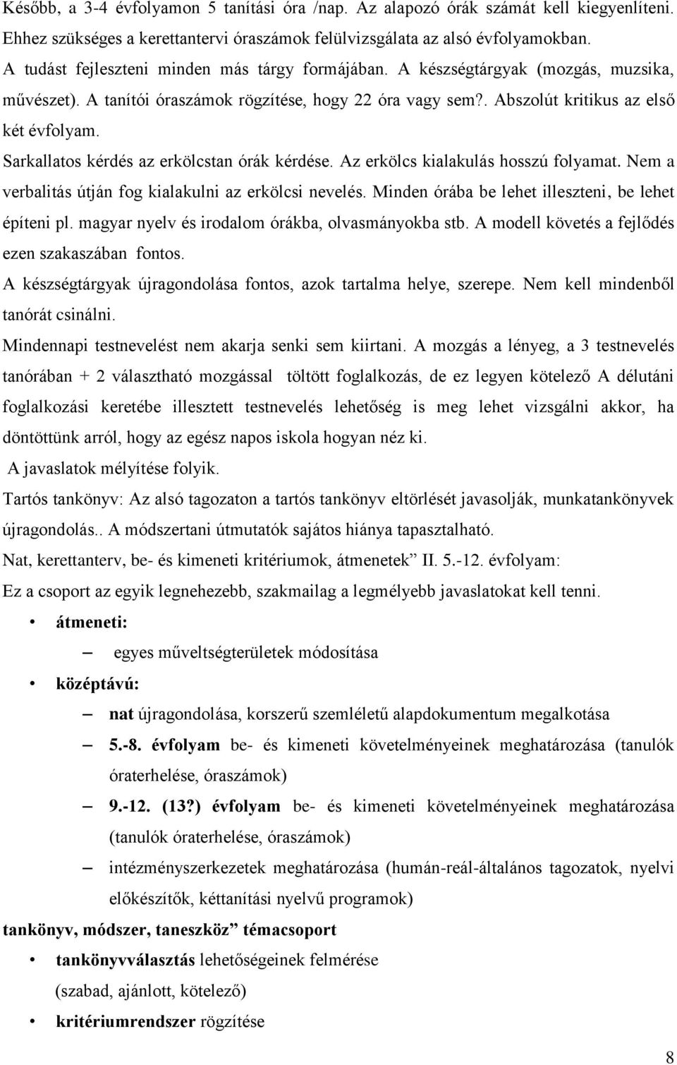 Sarkallatos kérdés az erkölcstan órák kérdése. Az erkölcs kialakulás hosszú folyamat. Nem a verbalitás útján fog kialakulni az erkölcsi nevelés. Minden órába be lehet illeszteni, be lehet építeni pl.