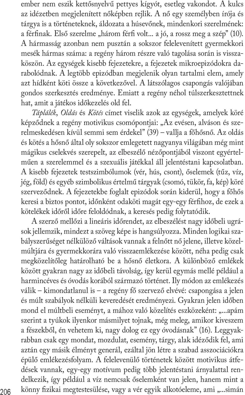 A hármasság azonban nem pusztán a sokszor felelevenített gyermekkori mesék hármas száma: a regény három részre való tagolása során is visszaköszön.