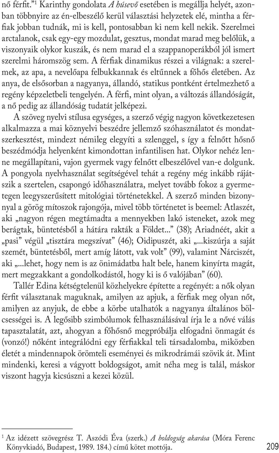 Szerelmei arctalanok, csak egy-egy mozdulat, gesztus, mondat marad meg belőlük, a viszonyaik olykor kuszák, és nem marad el a szappanoperákból jól ismert szerelmi háromszög sem.