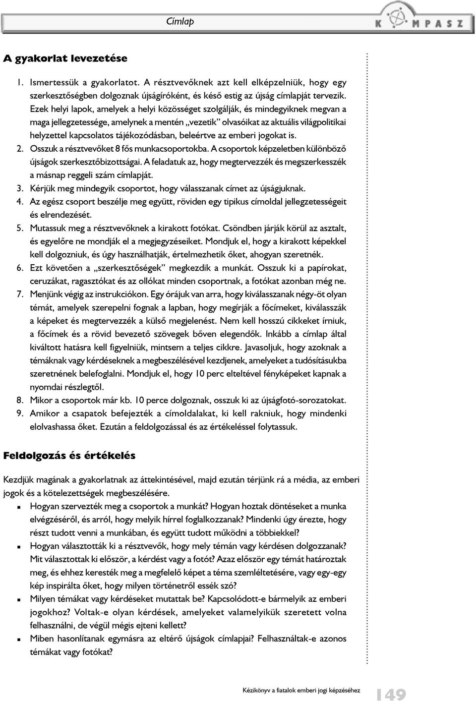 tájékozódásban, beleértve az emberi jogokat is. 2. Osszuk a résztvevõket 8 fõs munkacsoportokba. A csoportok képzeletben különbözõ újságok szerkesztõbizottságai.