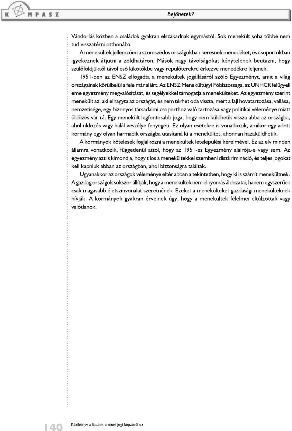 Mások nagy távolságokat kénytelenek beutazni, hogy szülõföldjüktõl távol esõ kikötõkbe vagy repülõterekre érkezve menedékre leljenek.