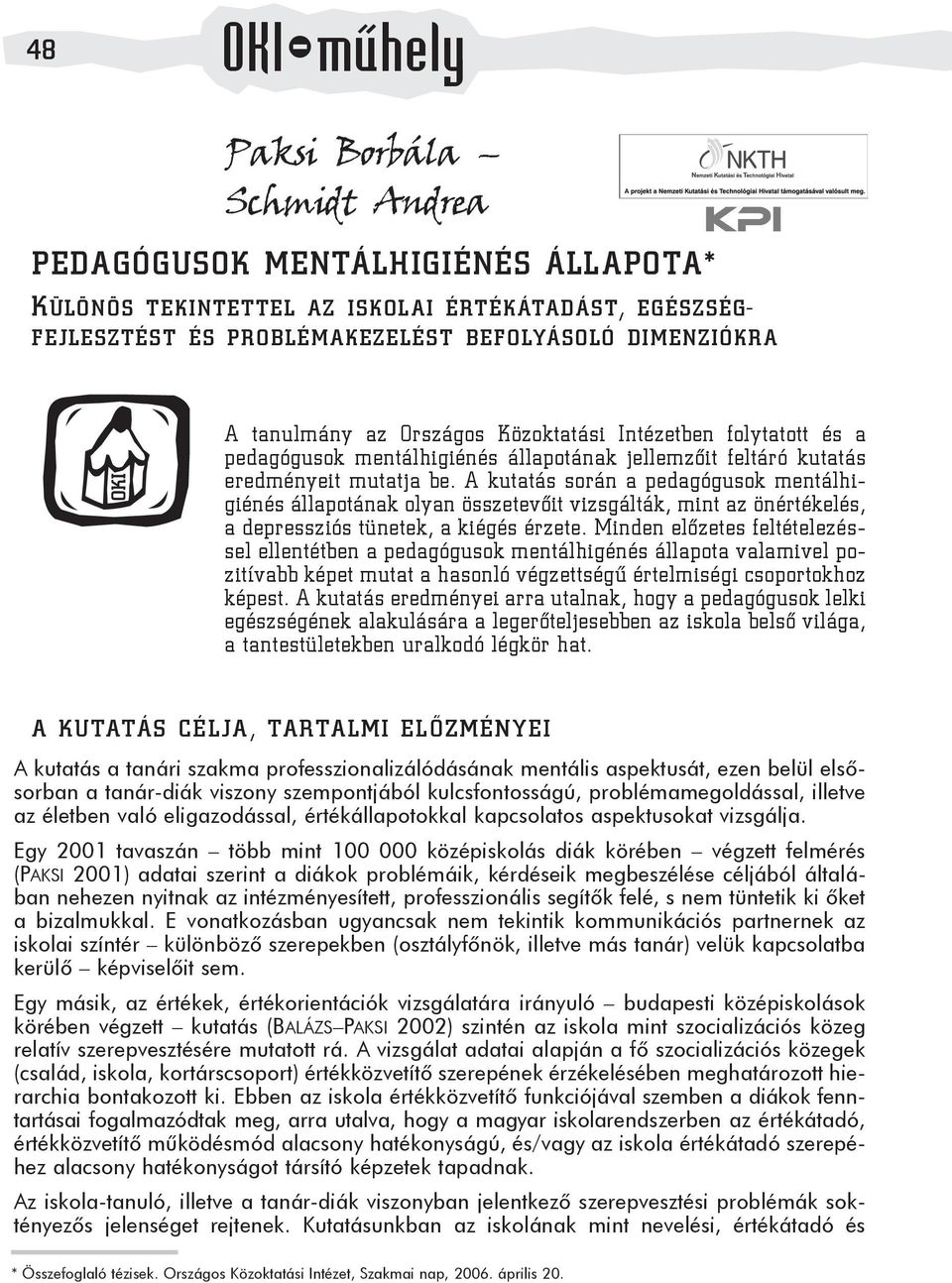 A kutatás során a pedagógusok mentálhigiénés állapotának olyan összetevõit vizsgálták, mint az önértékelés, a depressziós tünetek, a kiégés érzete.