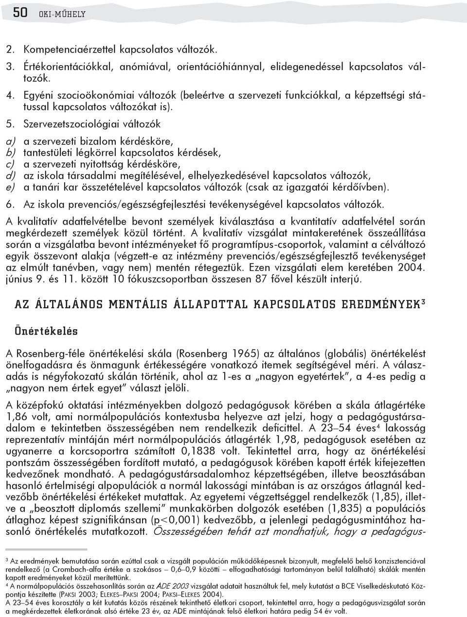 Szervezetszociológiai változók a) a szervezeti bizalom kérdésköre, b) tantestületi légkörrel kapcsolatos kérdések, c) a szervezeti nyitottság kérdésköre, d) az iskola társadalmi megítélésével,