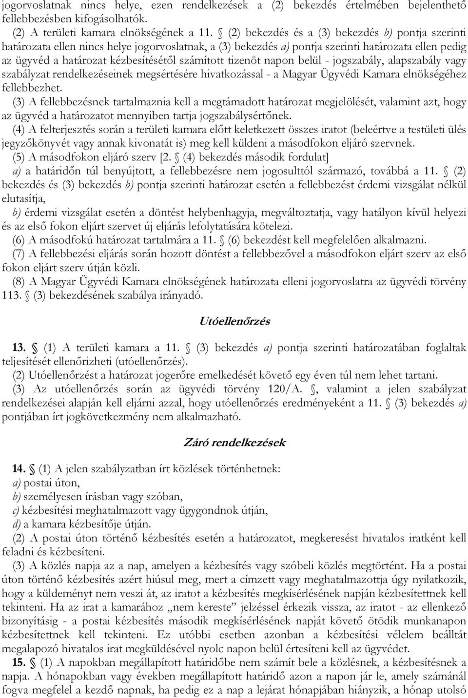 tizenöt napon belül - jogszabály, alapszabály vagy szabályzat rendelkezéseinek megsértésére hivatkozással - a Magyar Ügyvédi Kamara elnökségéhez fellebbezhet.