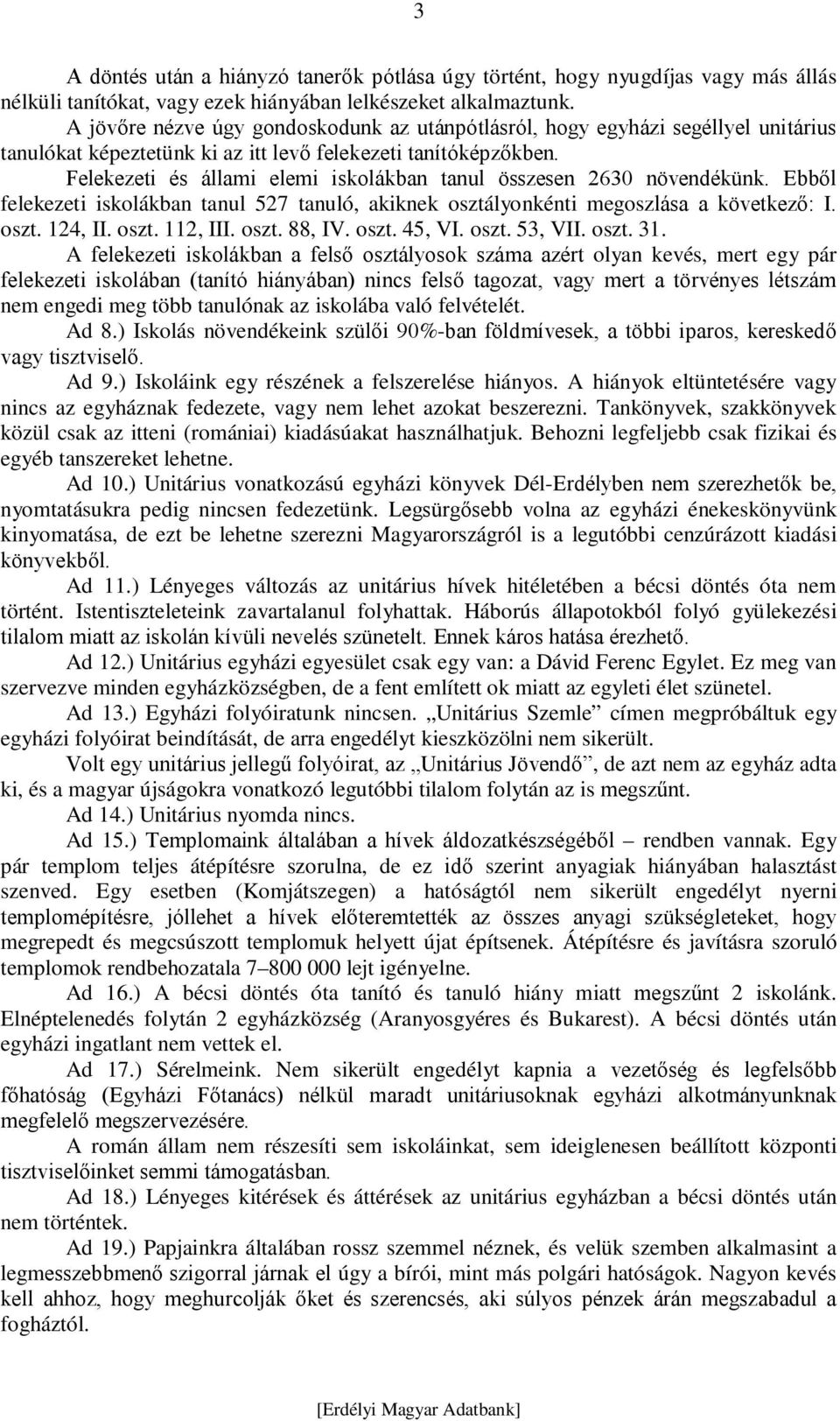 Felekezeti és állami elemi iskolákban tanul összesen 2630 növendékünk. Ebből felekezeti iskolákban tanul 527 tanuló, akiknek osztályonkénti megoszlása a következő: I. oszt. 124, II. oszt. 112, III.