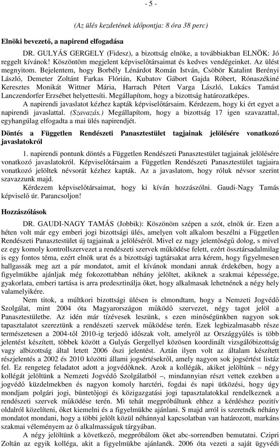 Bejelentem, hogy Borbély Lénárdot Román István, Csöbör Katalint Berényi László, Demeter Zoltánt Farkas Flórián, Kubatov Gábort Gajda Róbert, Rónaszékiné Keresztes Monikát Wittner Mária, Harrach