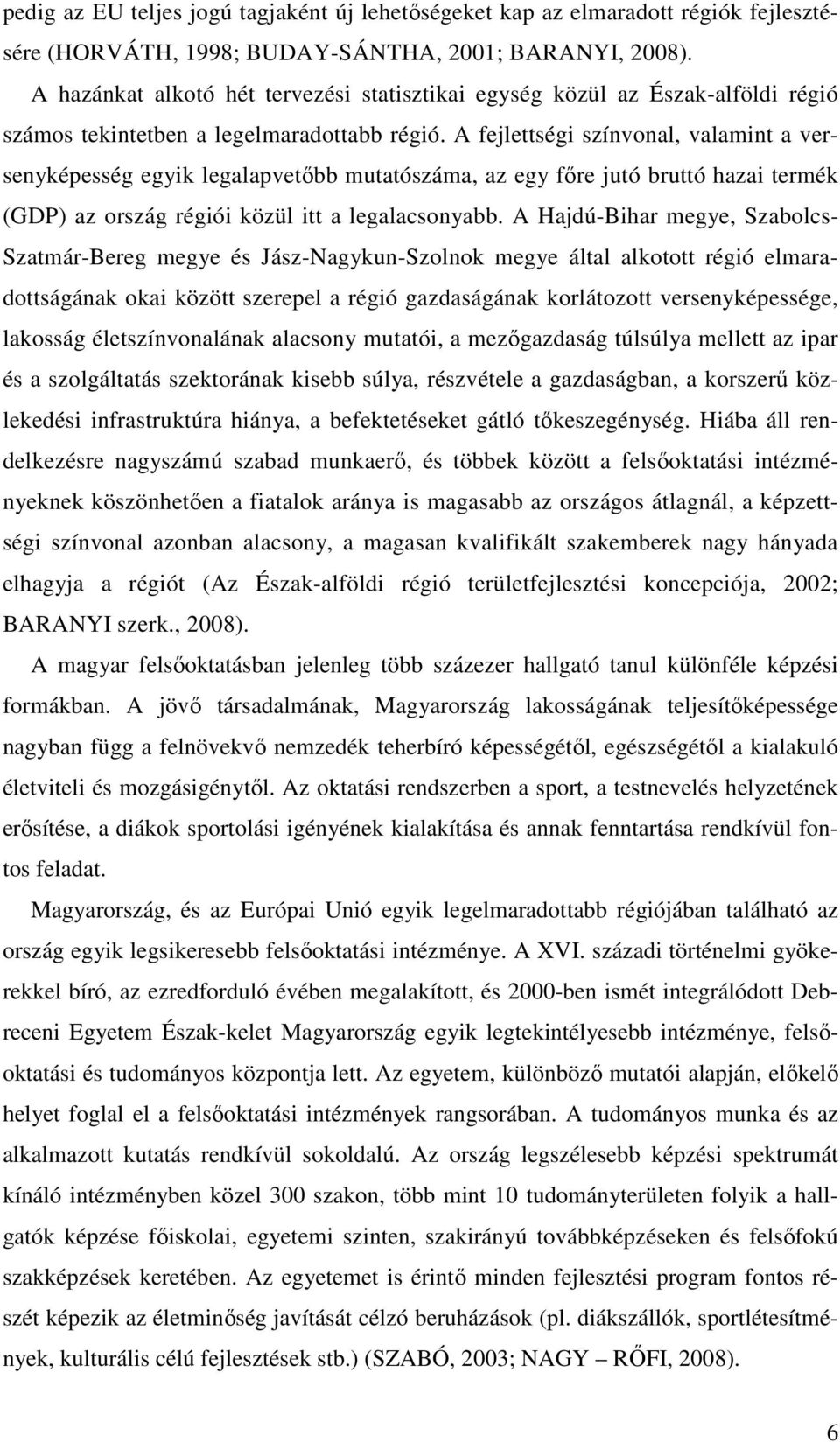 A fejlettségi színvonal, valamint a versenyképesség egyik legalapvetıbb mutatószáma, az egy fıre jutó bruttó hazai termék (GDP) az ország régiói közül itt a legalacsonyabb.