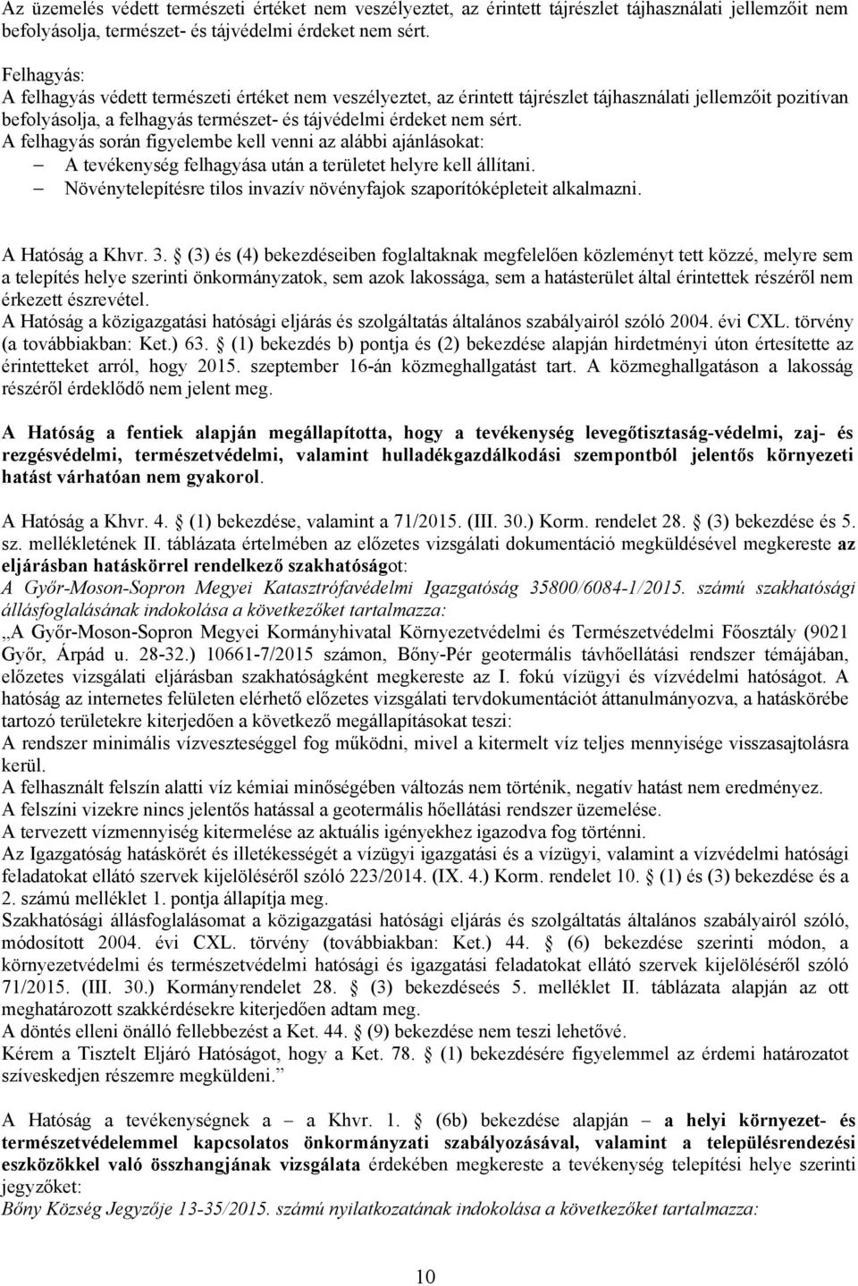 A felhagyás során figyelembe kell venni az alábbi ajánlásokat: A tevékenység felhagyása után a területet helyre kell állítani.