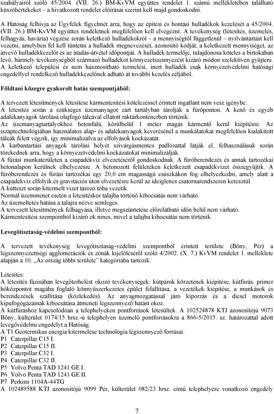 A tevékenység (létesítés, üzemelés, felhagyás, havária) végzése során keletkező hulladékokról a mennyiségtől függetlenül nyilvántartást kell vezetni, amelyben fel kell tüntetni a hulladék