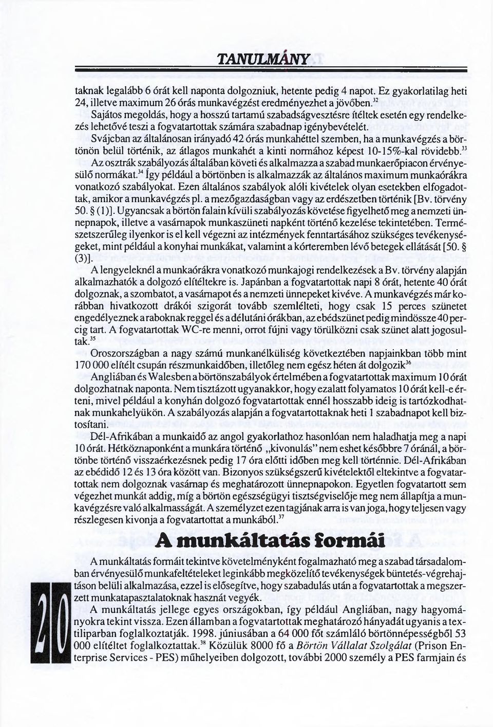 Svájcban az általánosan irányadó 42 órás munkahéttel szemben, ha a munkavégzés a börtönön belül történik, az átlagos munkahét a kinti normához képest 10-15%-kal rövidebb.