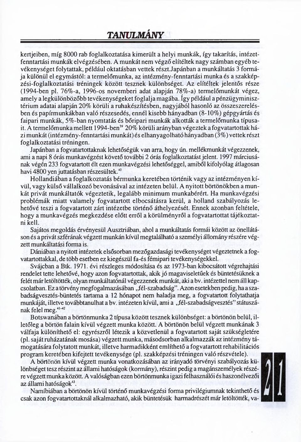 japánban a munkáltatás 3 formája különül el egymástól: a termelőmunka, az intézmény-fenntartási munka és a szakképzési-foglalkoztatási tréningek között tesznek különbséget.