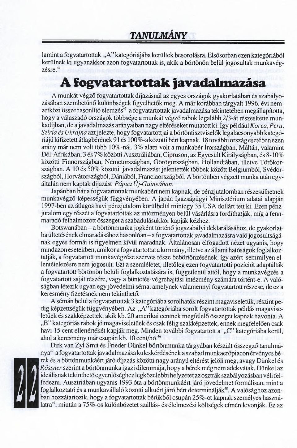 évi nemzetközi összehasonlító elemzés45 a fogvatartottak javadalmazása tekintetében megállapította, hogy a válaszadó országok többsége a munkát végző rabok legalább 2/3-át részesítette munkadíjban,