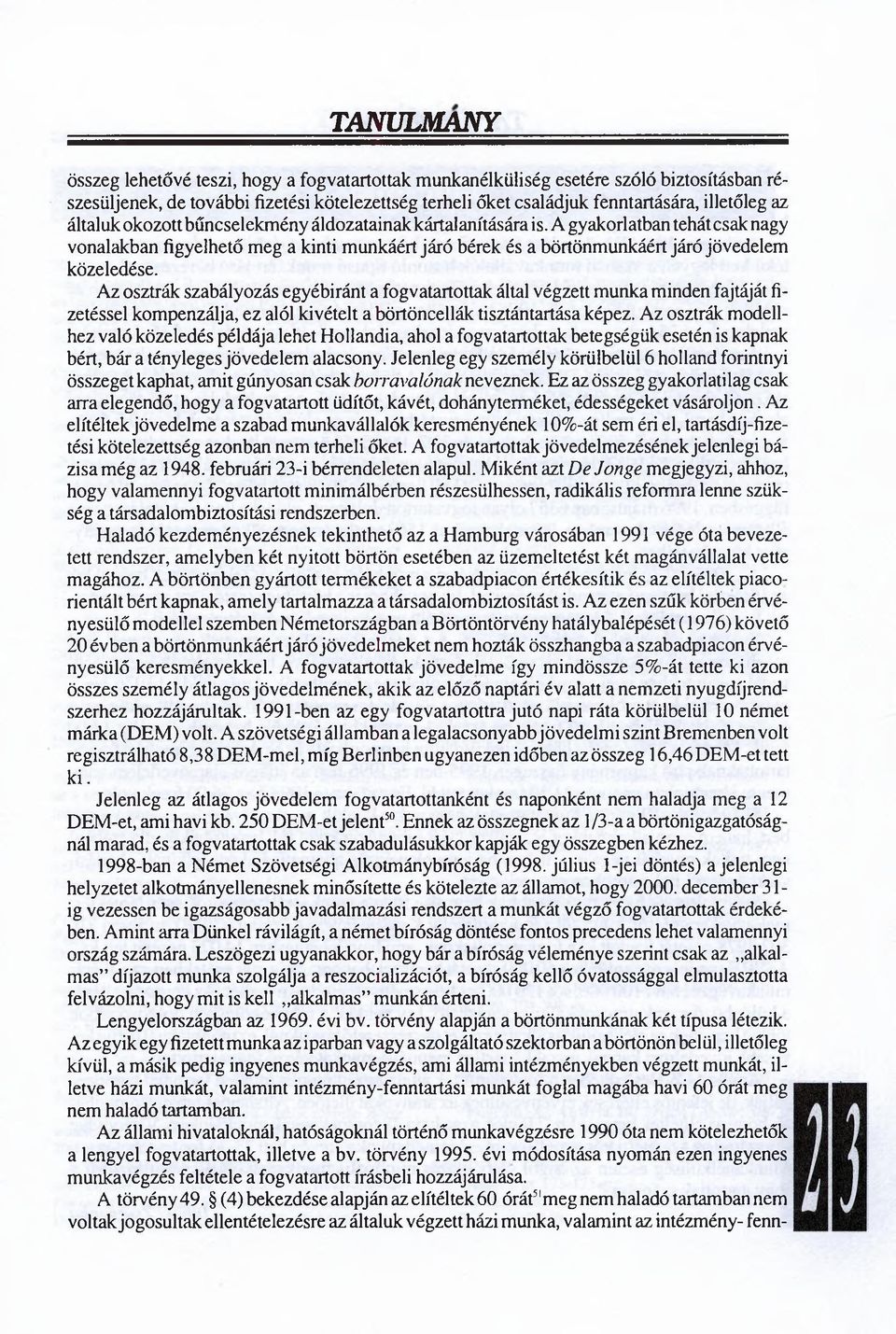 Az osztrák szabályozás egyébiránt a fogvatartottak által végzett munka minden fajtáját fizetéssel kompenzálja, ez alól kivételt a börtöncellák tisztántartása képez.