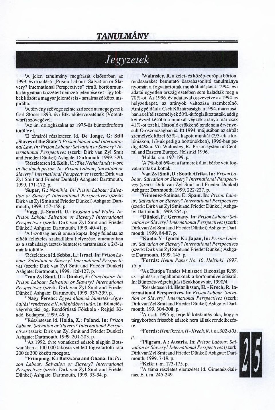 3 A törvény szövege szinte szó szerint megegyezik Cári Stooss 1893. évi Btk. előtervezetének (Vorentwurf) szövegével. 3 Az ún. dologházakat az 1975-ös büntetőreform törölte el.