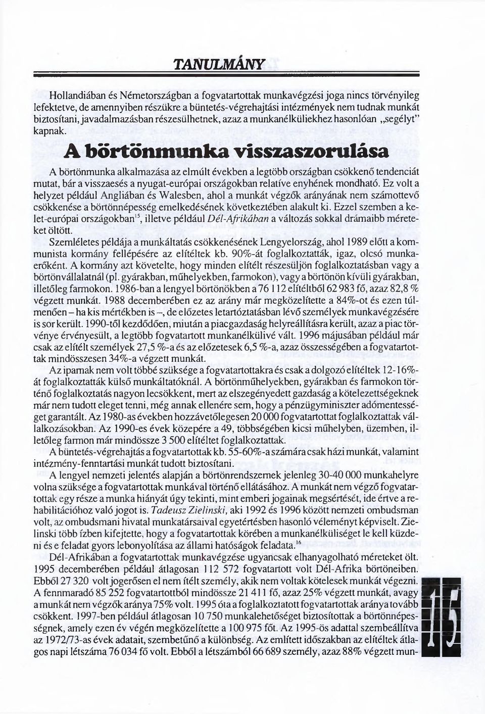 A börtöm m inka visszaszorulása A börtönmunka alkalmazása az elmúlt években a legtöbb országban csökkenő tendenciát mutat, bár a visszaesés a nyugat-európai országokban relatíve enyhének mondható.