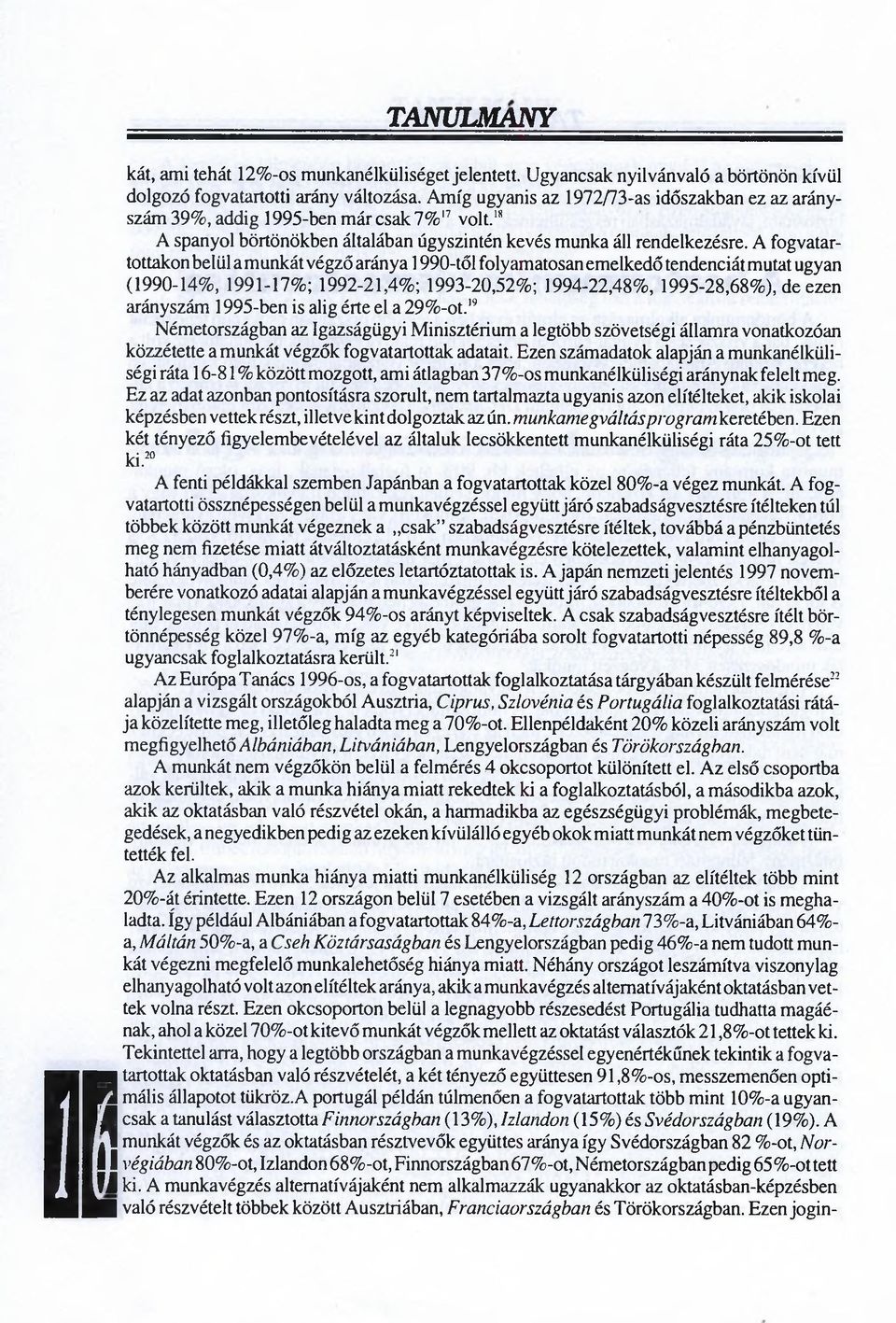 A fogvatartottakon belül a munkát végző aránya 1990-től folyamatosan emelkedő tendenciát mutat ugyan (1990-14%, 1991-17%; 1992-21,4%; 1993-20,52%; 1994-22,48%, 1995-28,68%), de ezen arányszám