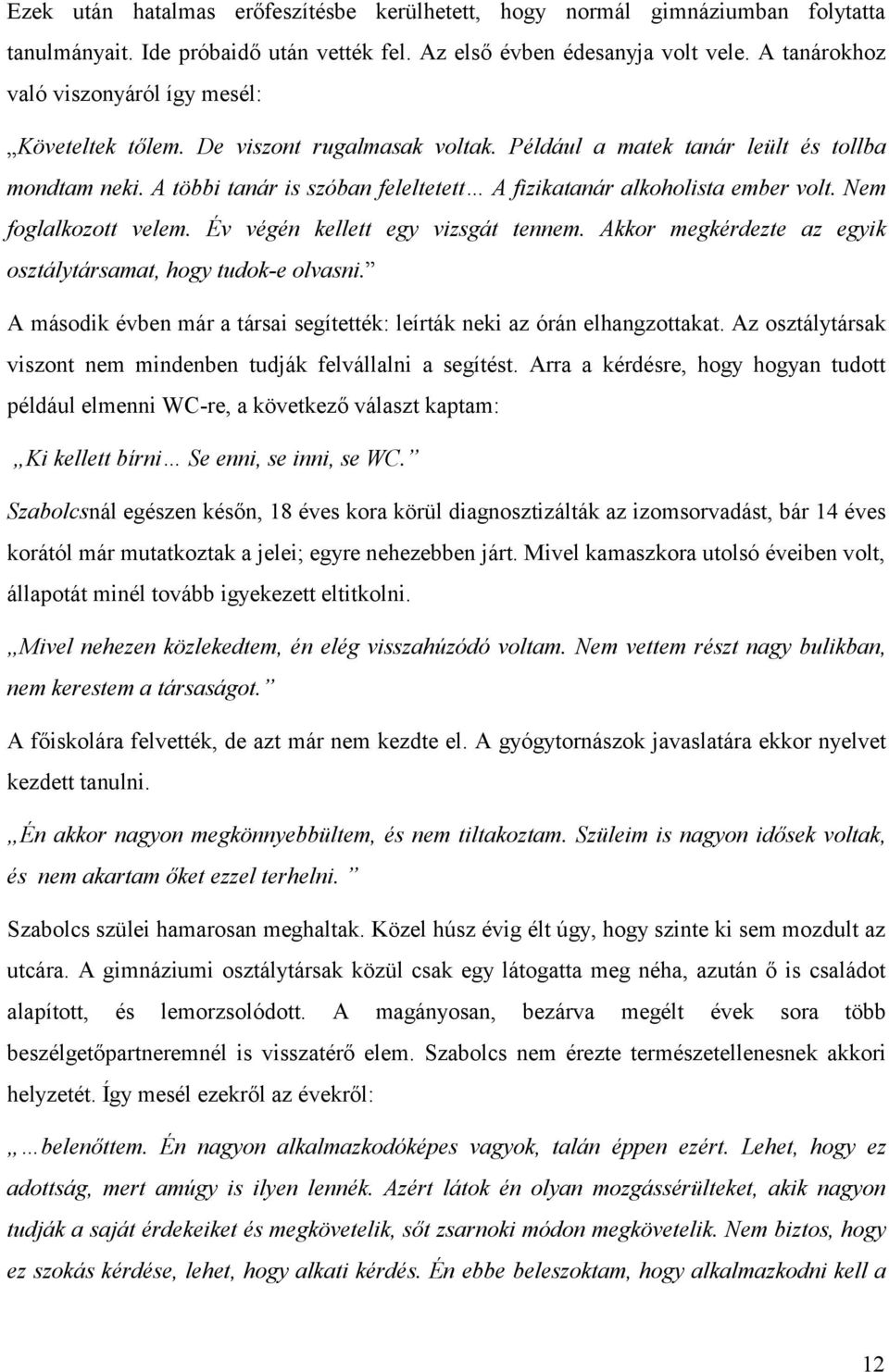 A többi tanár is szóban feleltetett A fizikatanár alkoholista ember volt. Nem foglalkozott velem. Év végén kellett egy vizsgát tennem. Akkor megkérdezte az egyik osztálytársamat, hogy tudok-e olvasni.