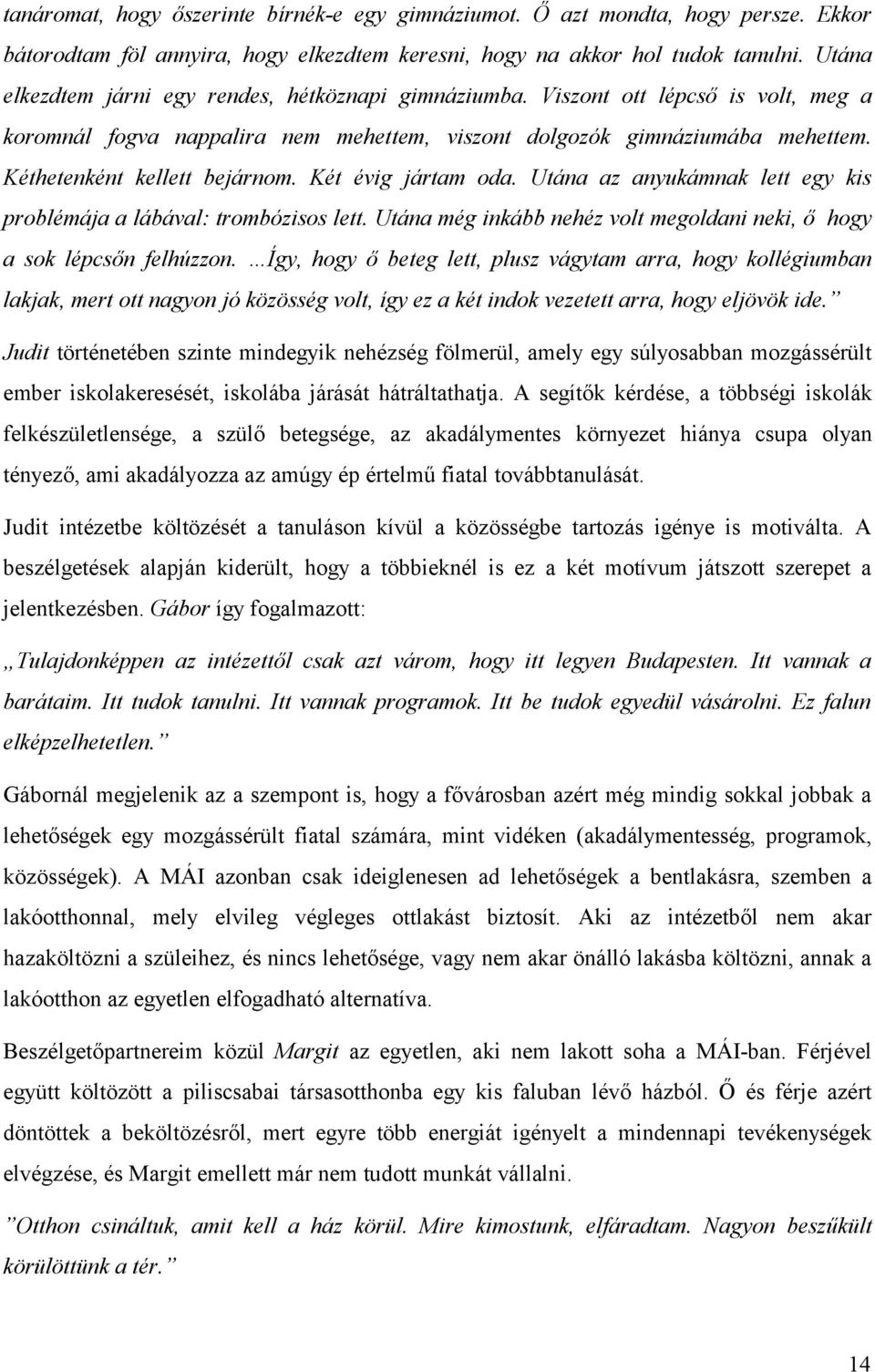 Kéthetenként kellett bejárnom. Két évig jártam oda. Utána az anyukámnak lett egy kis problémája a lábával: trombózisos lett. Utána még inkább nehéz volt megoldani neki, ő hogy a sok lépcsőn felhúzzon.