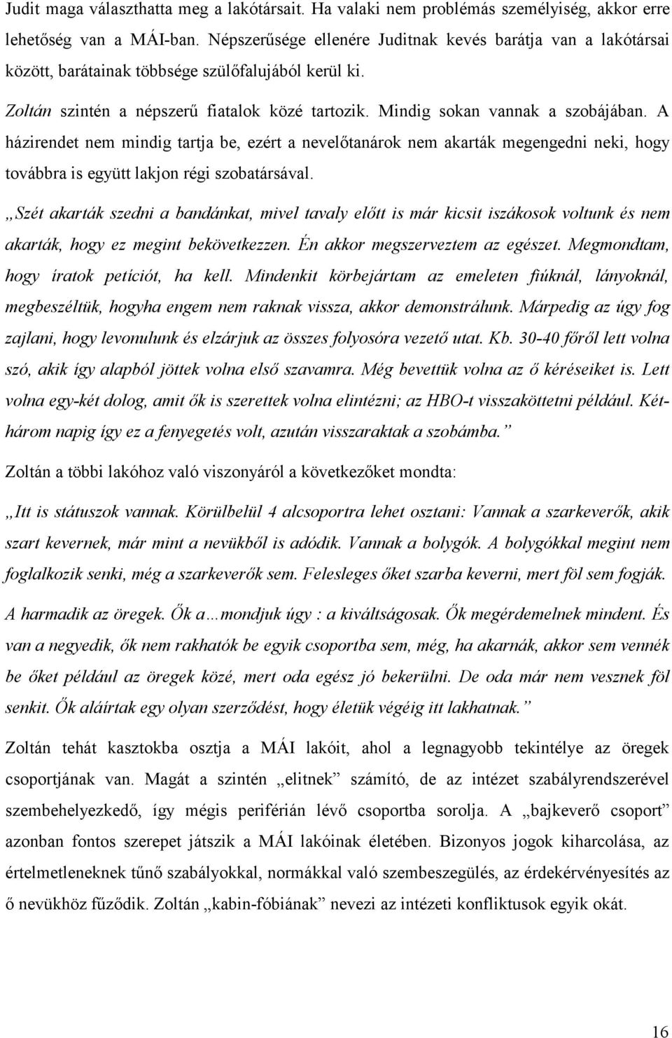 A házirendet nem mindig tartja be, ezért a nevelőtanárok nem akarták megengedni neki, hogy továbbra is együtt lakjon régi szobatársával.