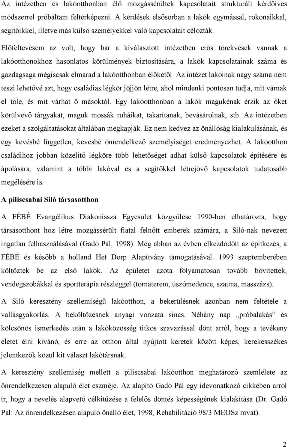 Előfeltevésem az volt, hogy bár a kiválasztott intézetben erős törekvések vannak a lakóotthonokhoz hasonlatos körülmények biztosítására, a lakók kapcsolatainak száma és gazdagsága mégiscsak elmarad a