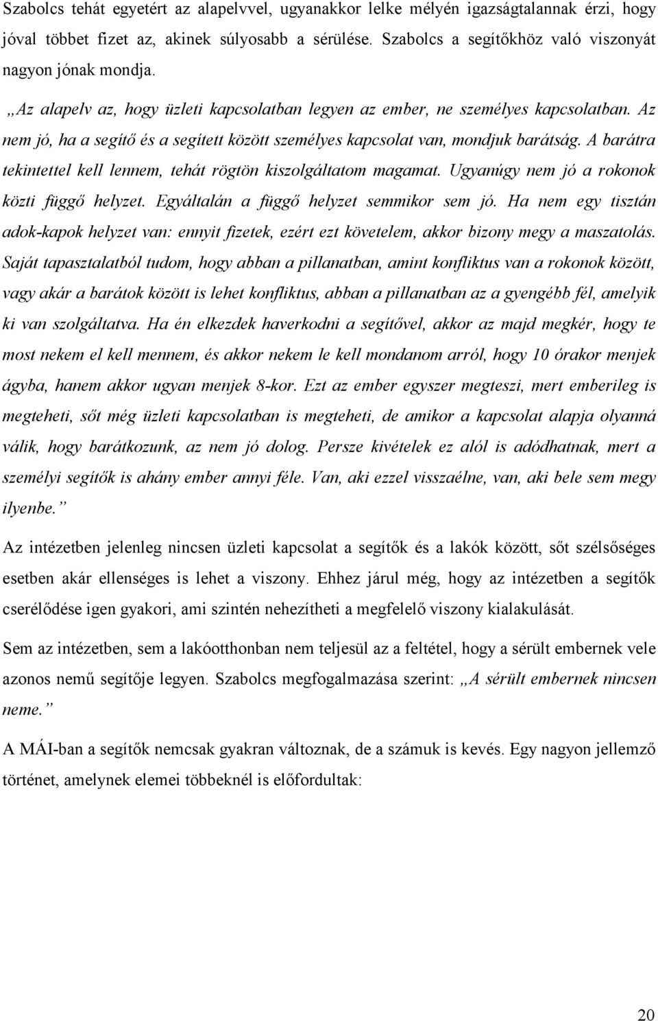 A barátra tekintettel kell lennem, tehát rögtön kiszolgáltatom magamat. Ugyanúgy nem jó a rokonok közti függő helyzet. Egyáltalán a függő helyzet semmikor sem jó.