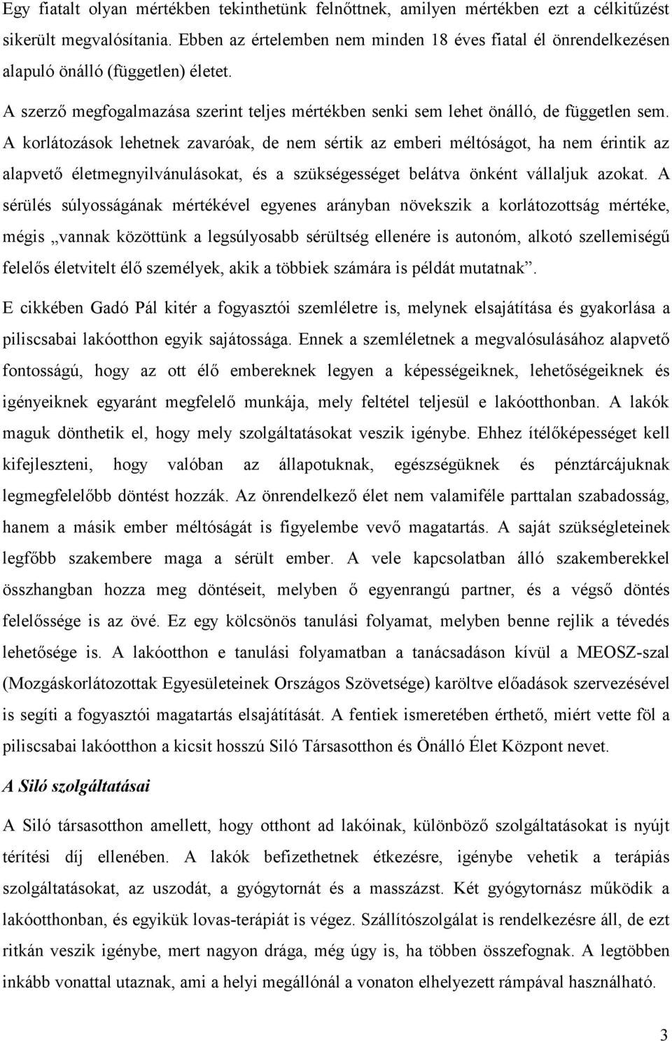 A korlátozások lehetnek zavaróak, de nem sértik az emberi méltóságot, ha nem érintik az alapvető életmegnyilvánulásokat, és a szükségességet belátva önként vállaljuk azokat.