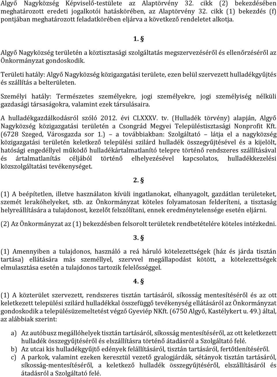 Algyő Nagyközség területén a köztisztasági szolgáltatás megszervezéséről és ellenőrzéséről az Önkormányzat gondoskodik.