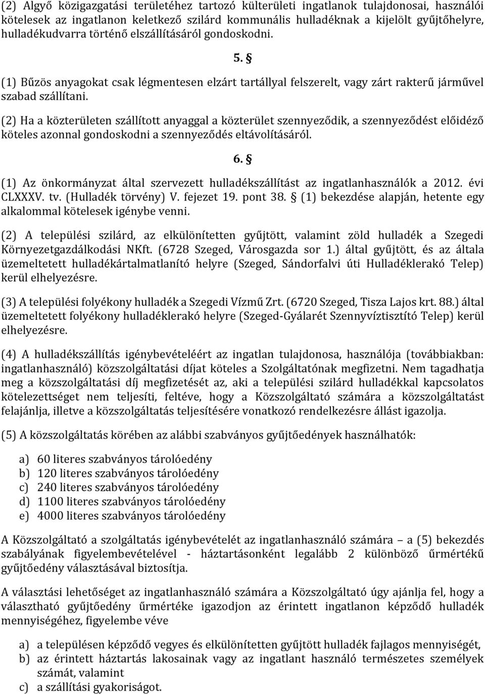 (2) Ha a közterületen szállított anyaggal a közterület szennyeződik, a szennyeződést előidéző köteles azonnal gondoskodni a szennyeződés eltávolításáról. 6.