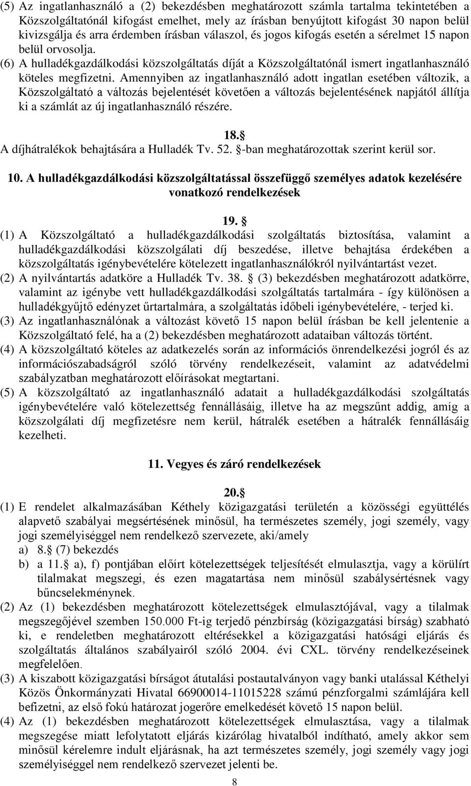 Amennyiben az ingatlanhasználó adott ingatlan esetében változik, a Közszolgáltató a változás bejelentését követően a változás bejelentésének napjától állítja ki a számlát az új ingatlanhasználó