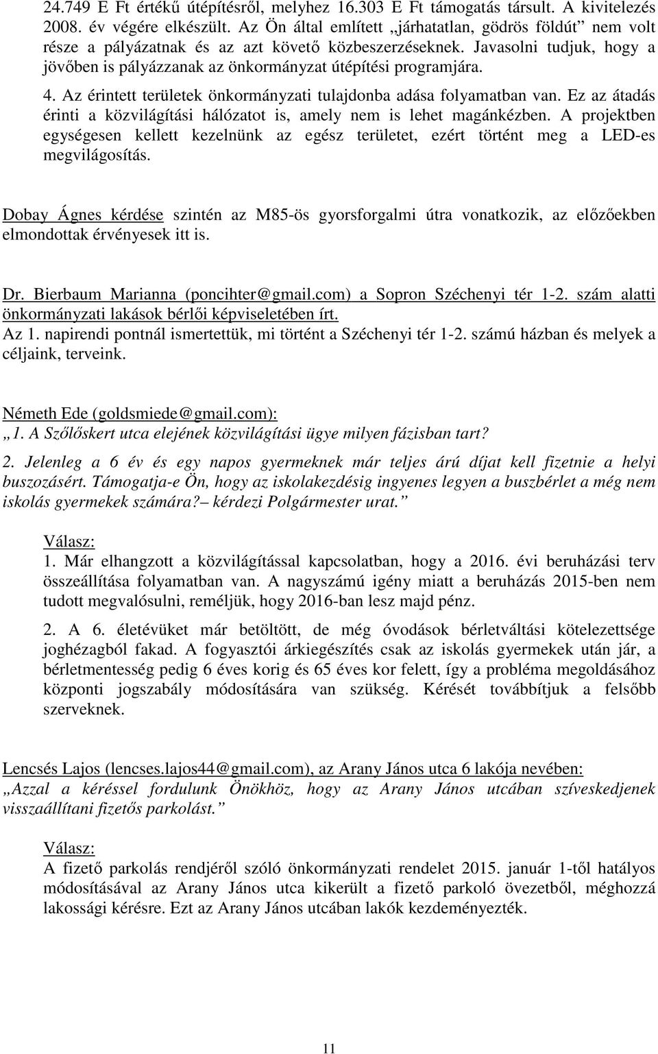 4. Az érintett területek önkormányzati tulajdonba adása folyamatban van. Ez az átadás érinti a közvilágítási hálózatot is, amely nem is lehet magánkézben.