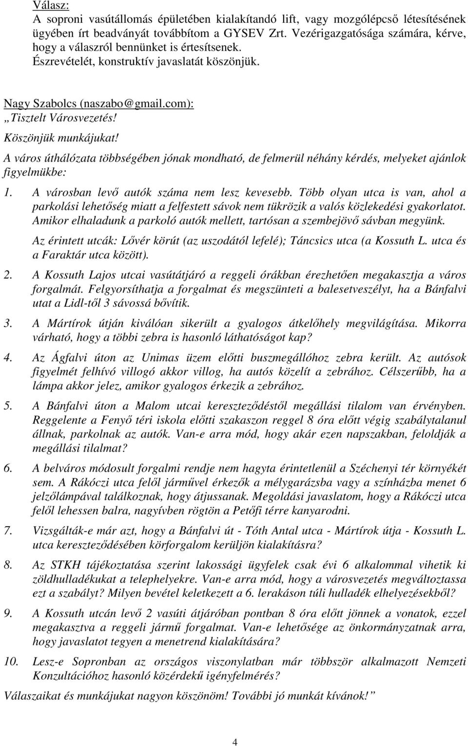 Köszönjük munkájukat! A város úthálózata többségében jónak mondható, de felmerül néhány kérdés, melyeket ajánlok figyelmükbe: 1. A városban levő autók száma nem lesz kevesebb.