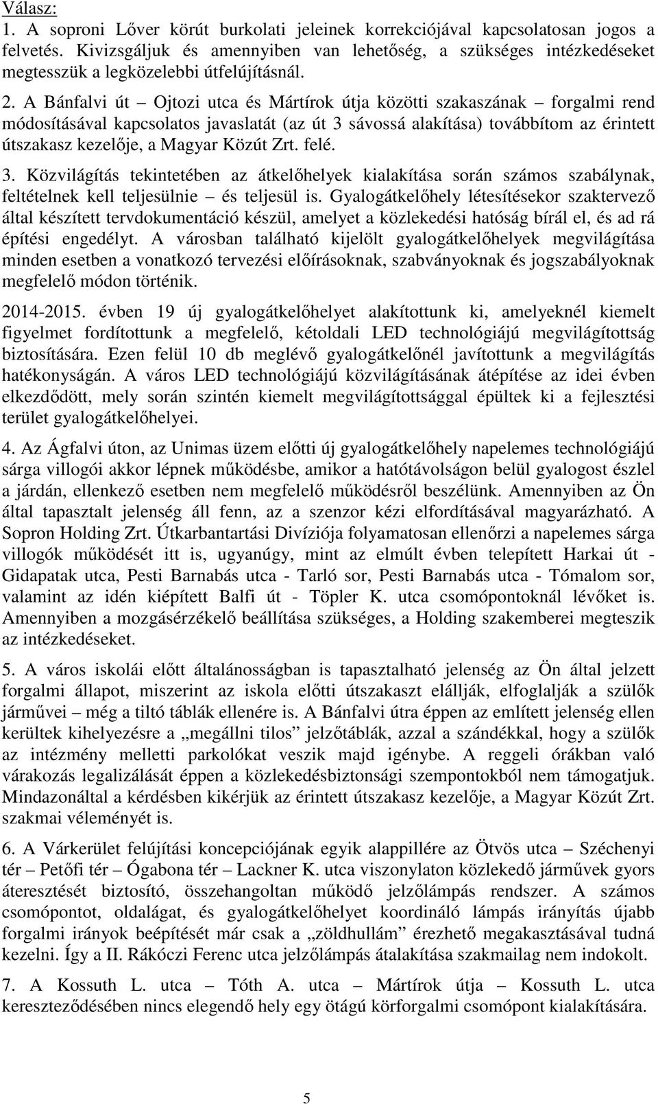 A Bánfalvi út Ojtozi utca és Mártírok útja közötti szakaszának forgalmi rend módosításával kapcsolatos javaslatát (az út 3 sávossá alakítása) továbbítom az érintett útszakasz kezelője, a Magyar Közút