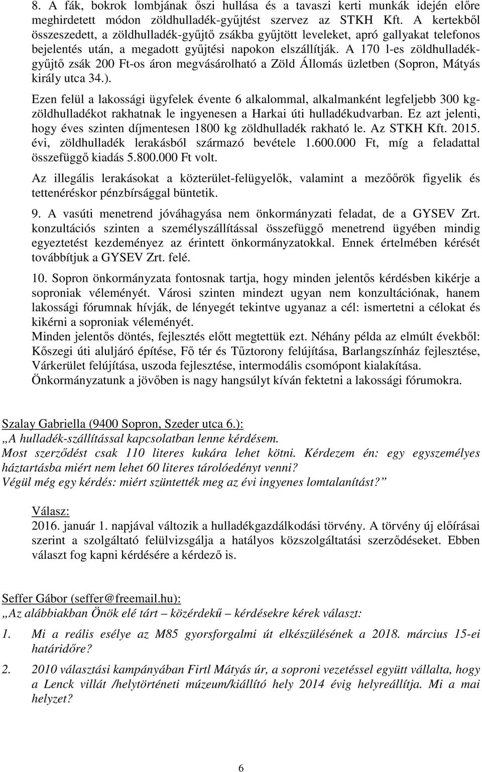 A 170 l-es zöldhulladékgyűjtő zsák 200 Ft-os áron megvásárolható a Zöld Állomás üzletben (Sopron, Mátyás király utca 34.).