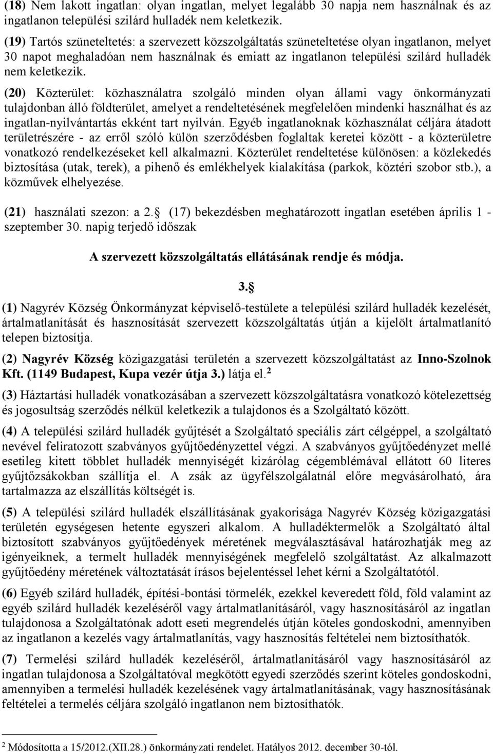 (20) Közterület: közhasználatra szolgáló minden olyan állami vagy önkormányzati tulajdonban álló földterület, amelyet a rendeltetésének megfelelően mindenki használhat és az ingatlan-nyilvántartás