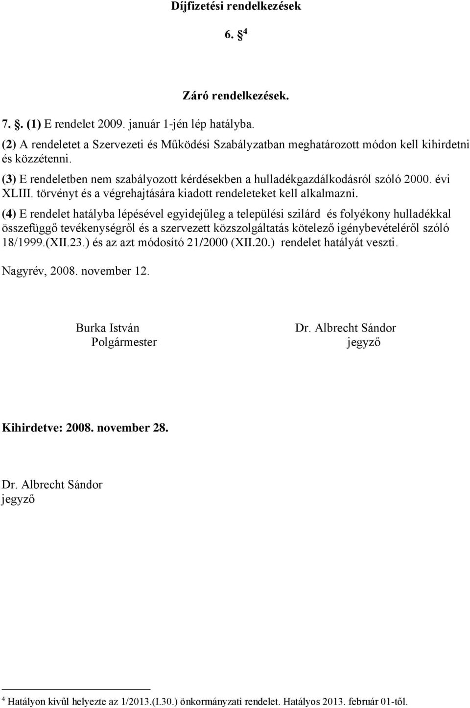 évi XLIII. törvényt és a végrehajtására kiadott rendeleteket kell alkalmazni.