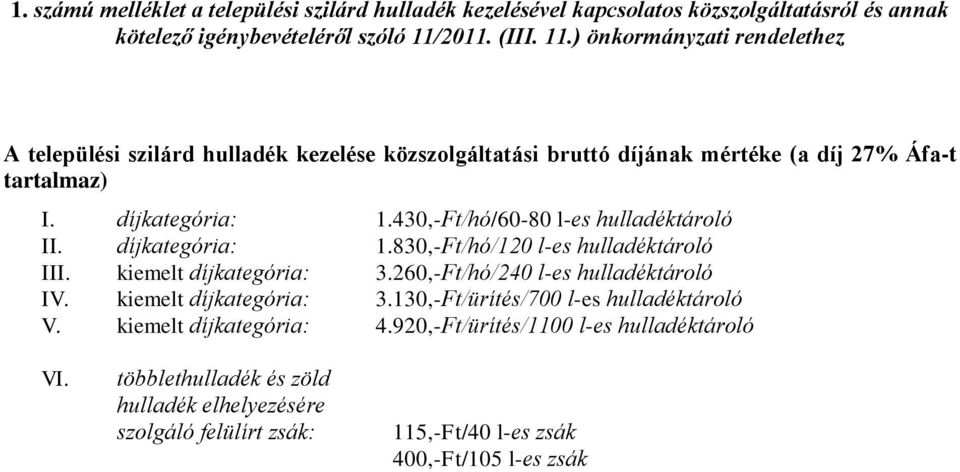 430,-Ft/hó/60-80 l-es hulladéktároló II. díjkategória: 1.830,-Ft/hó/120 l-es hulladéktároló III. kiemelt díjkategória: 3.260,-Ft/hó/240 l-es hulladéktároló IV.