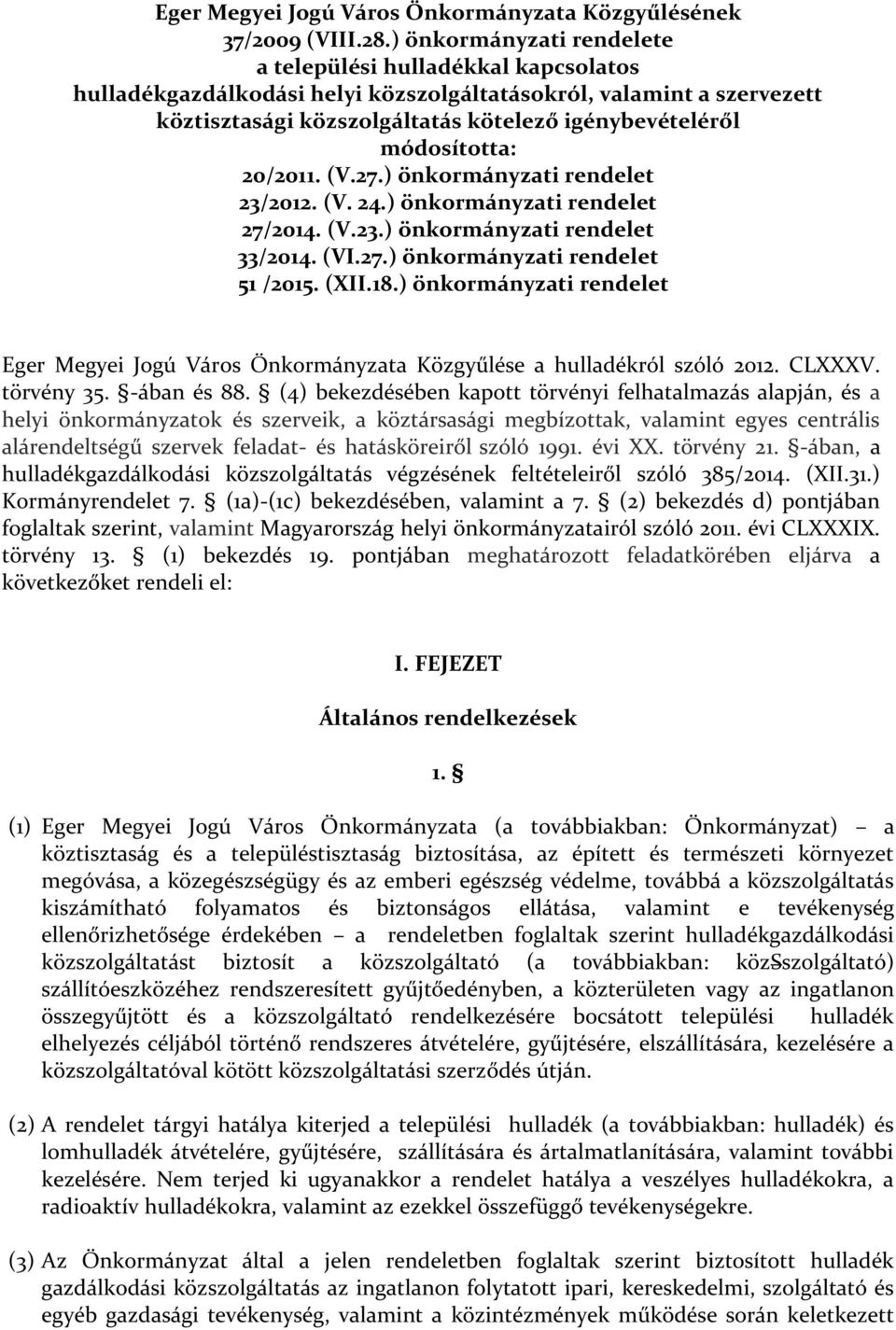 módosította: 20/2011. (V.27.) önkormányzati rendelet 23/2012. (V. 24.) önkormányzati rendelet 27/2014. (V.23.) önkormányzati rendelet 33/2014. (VI.27.) önkormányzati rendelet 51 /2015. (XII.18.