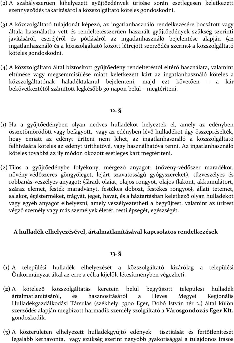 és pótlásáról az ingatlanhasználó bejelentése alapján (az ingatlanhasználó és a közszolgáltató között létrejött szerződés szerint) a közszolgáltató köteles gondoskodni.