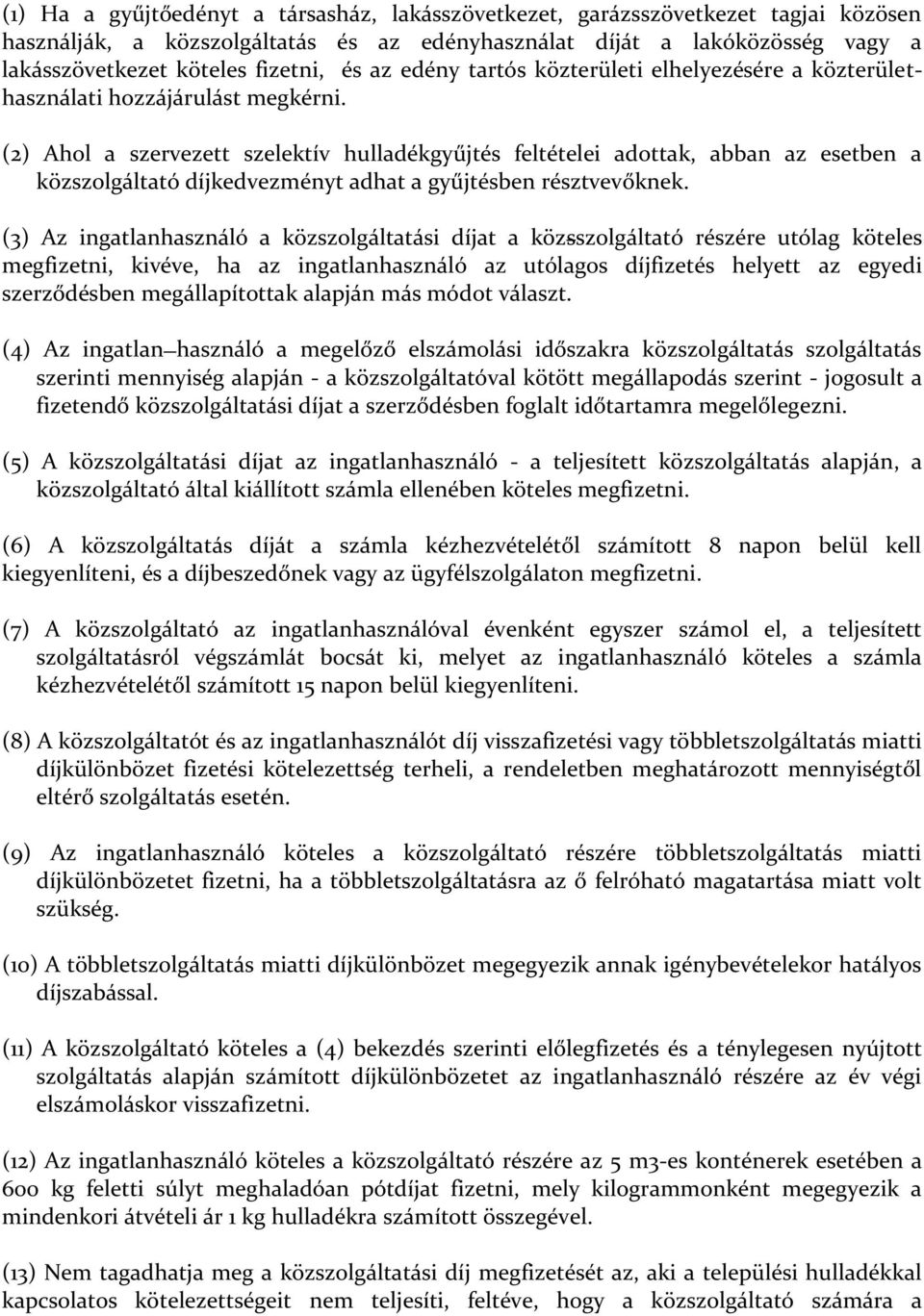 (2) Ahol a szervezett szelektív hulladékgyűjtés feltételei adottak, abban az esetben a közszolgáltató díjkedvezményt adhat a gyűjtésben résztvevőknek.