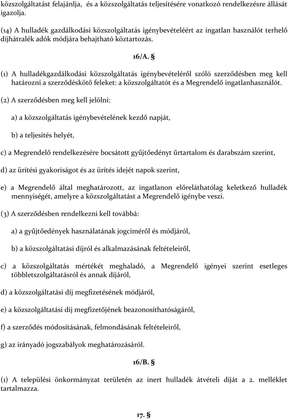 (1) A hulladékgazdálkodási közszolgáltatás igénybevételéről szóló szerződésben meg kell határozni a szerződéskötő feleket: a közszolgáltatót és a Megrendelő ingatlanhasználót.