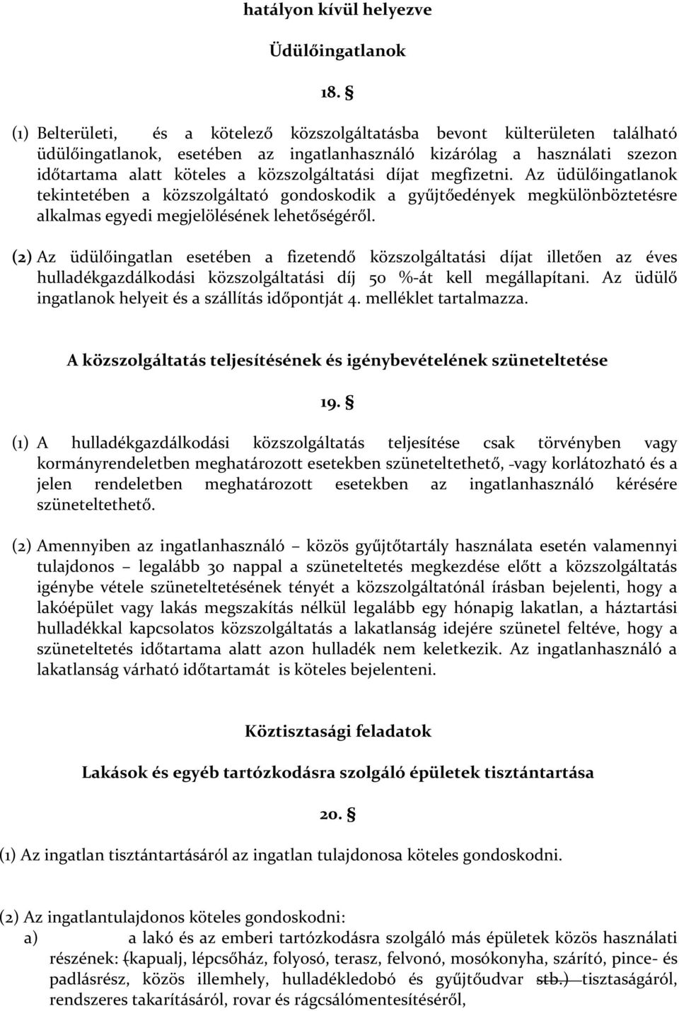 díjat megfizetni. Az üdülőingatlanok tekintetében a közszolgáltató gondoskodik a gyűjtőedények megkülönböztetésre alkalmas egyedi megjelölésének lehetőségéről.