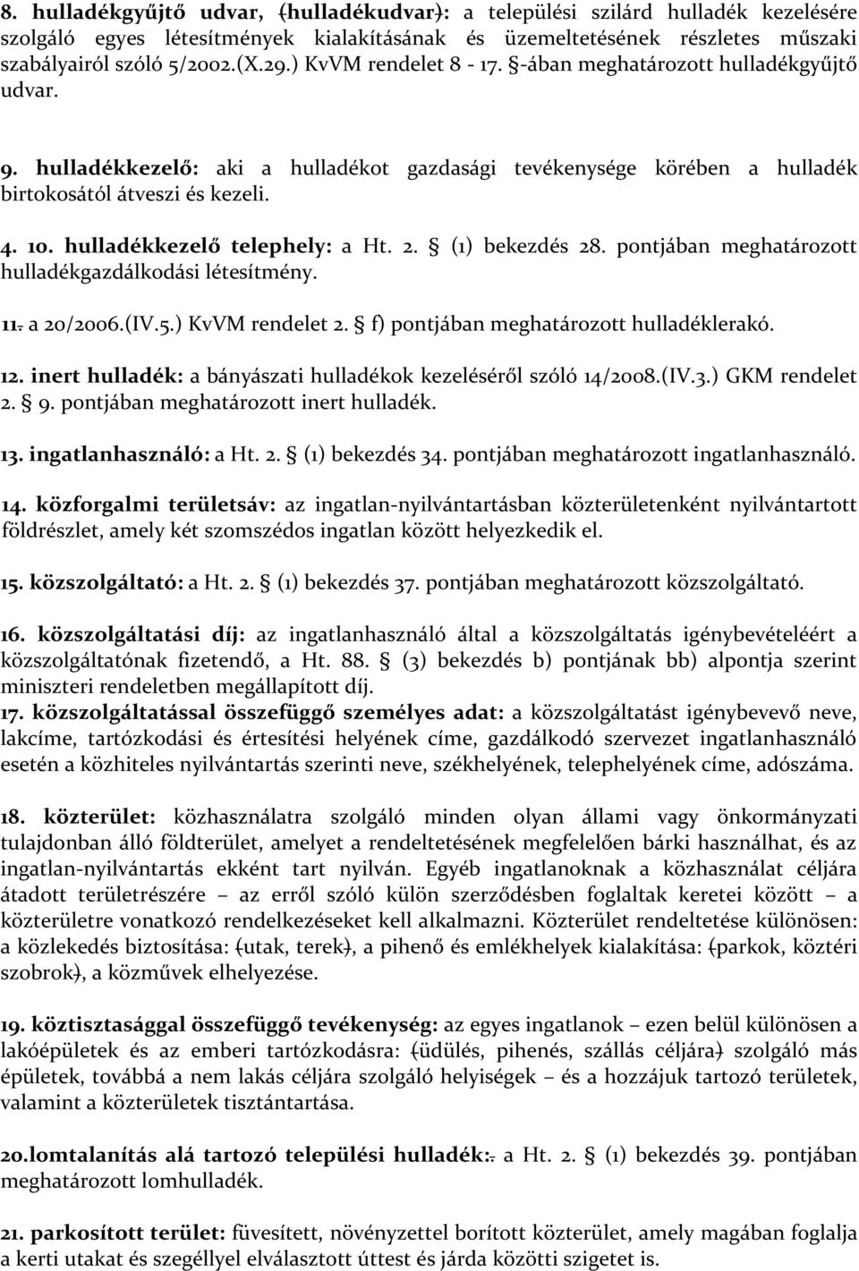 hulladékkezelő telephely: a Ht. 2. (1) bekezdés 28. pontjában meghatározott hulladékgazdálkodási létesítmény. 11. a 20/2006.(IV.5.) KvVM rendelet 2. f) pontjában meghatározott hulladéklerakó. 12.