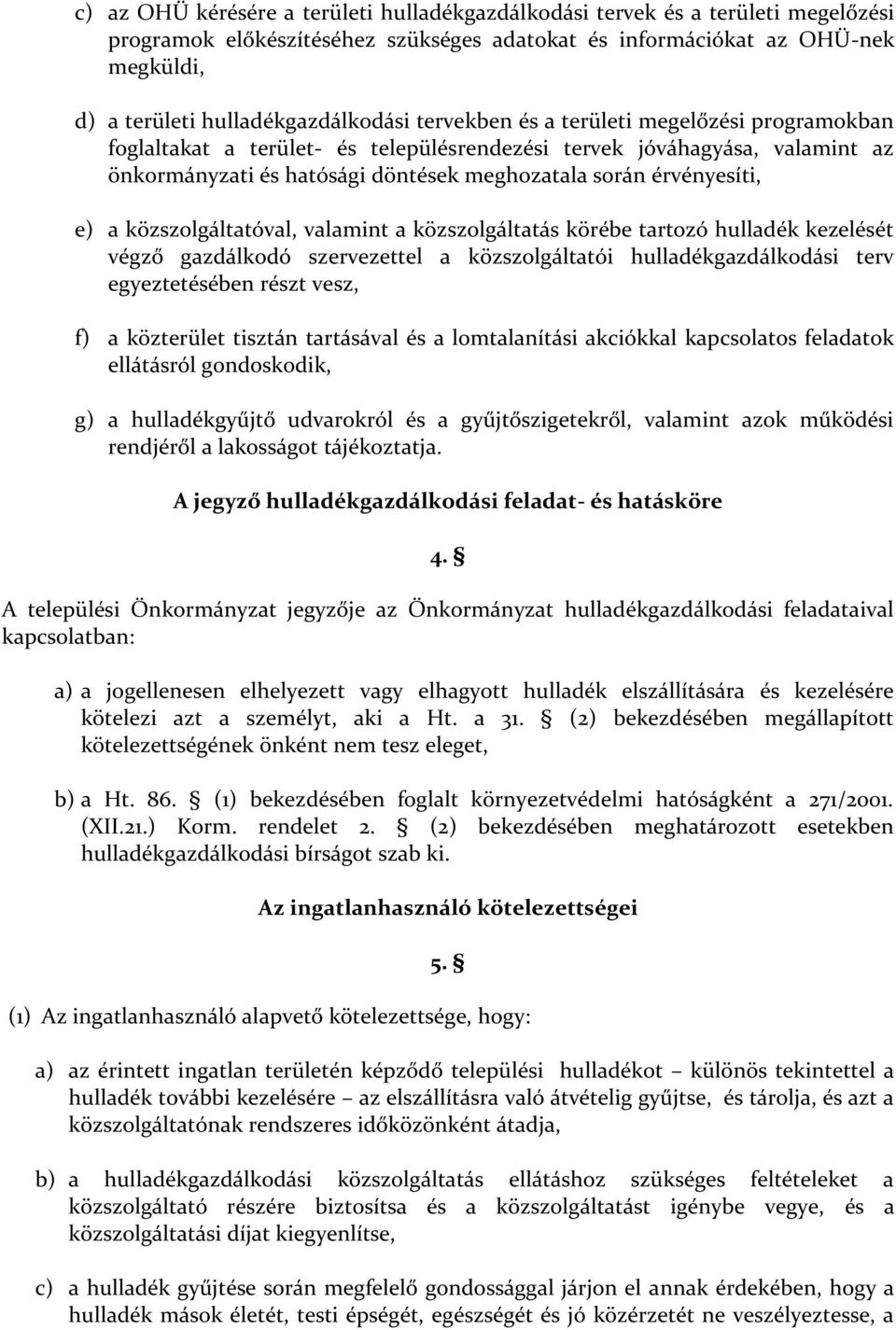 érvényesíti, e) a közszolgáltatóval, valamint a közszolgáltatás körébe tartozó hulladék kezelését végző gazdálkodó szervezettel a közszolgáltatói hulladékgazdálkodási terv egyeztetésében részt vesz,