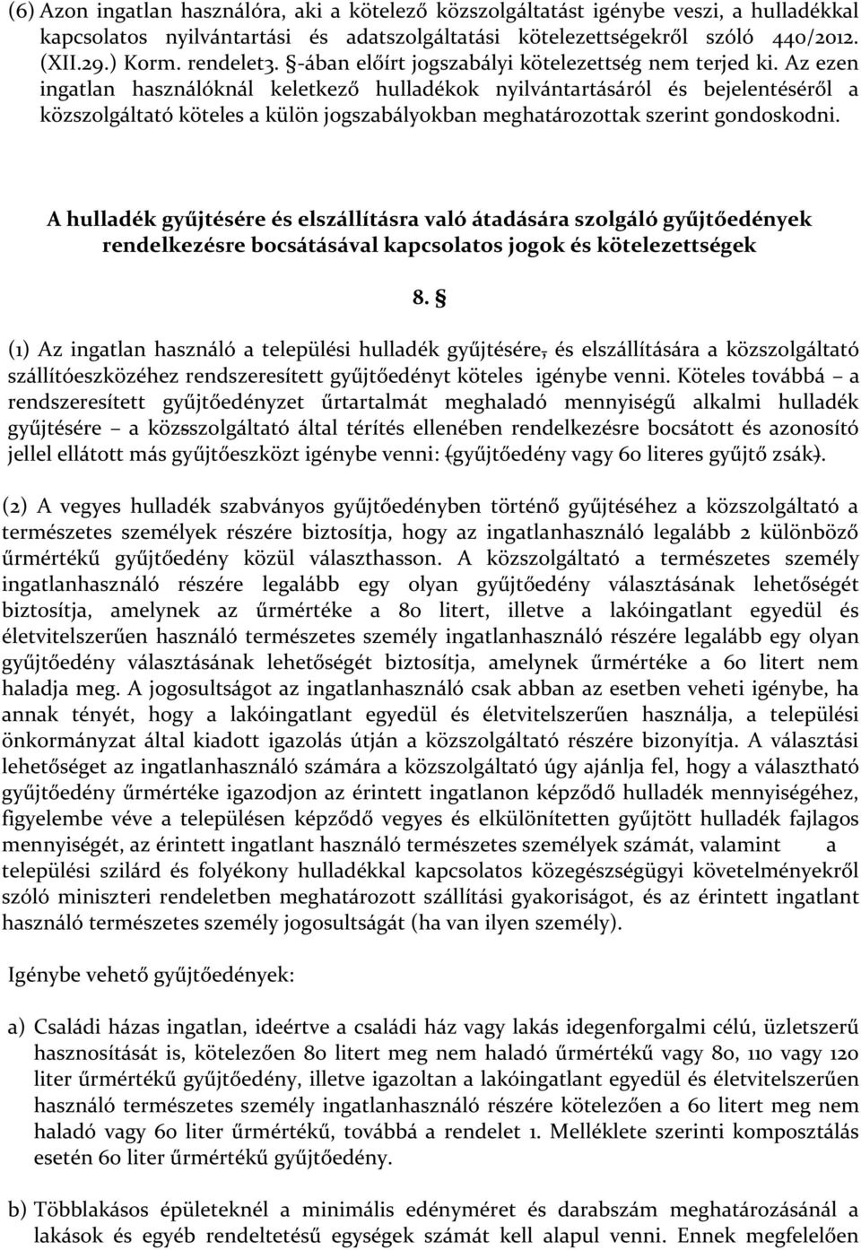 Az ezen ingatlan használóknál keletkező hulladékok nyilvántartásáról és bejelentéséről a közszolgáltató köteles a külön jogszabályokban meghatározottak szerint gondoskodni.