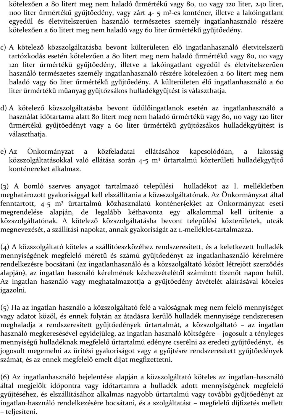 c) A kötelező közszolgáltatásba bevont külterületen élő ingatlanhasználó életvitelszerű tartózkodás esetén kötelezően a 80 litert meg nem haladó űrmértékű vagy 80, 110 vagy 120 liter űrmértékű