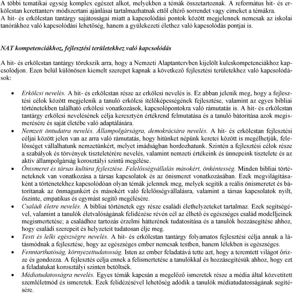 A hit- és erkölcstan tantárgy sajátosságai miatt a kapcsolódási pontok között megjelennek nemcsak az iskolai tanórákhoz való kapcsolódási lehetőség, hanem a gyülekezeti élethez való kapcsolódás