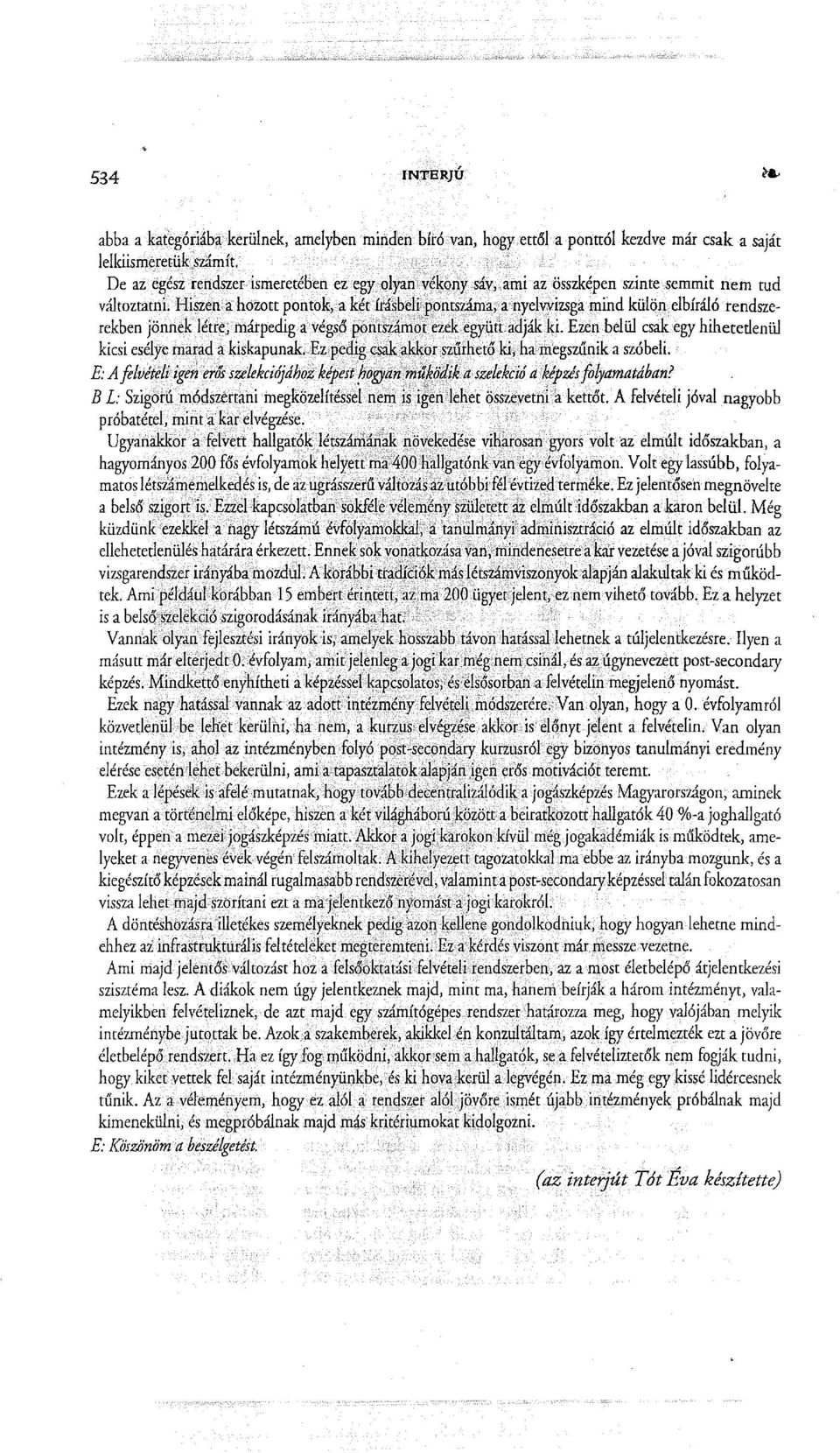 elbíráló rendszerekben jönnek létre, márpedig a végsőpontszám'orezekegyüüadják ki. Ezen belül csak egy hihetetlenül kicsi esélye mar,adakiskapunak. zpedig ~ak:lkkorszűrhető ki,hamegszűnik a szóbeli.