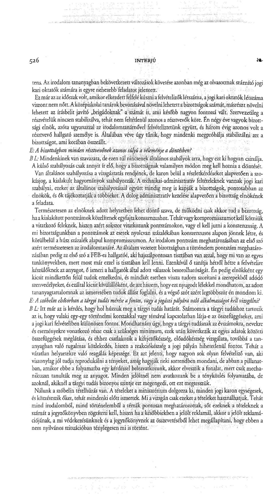 Aközépiskolai tanárok bevonásával növeini lehetettabizottságok számát, másrészt növeln i lehetett az Írásbelit javító' "brigádoknak" a számát is, ami később nagyon for:,tossá vált Szervezetileg a