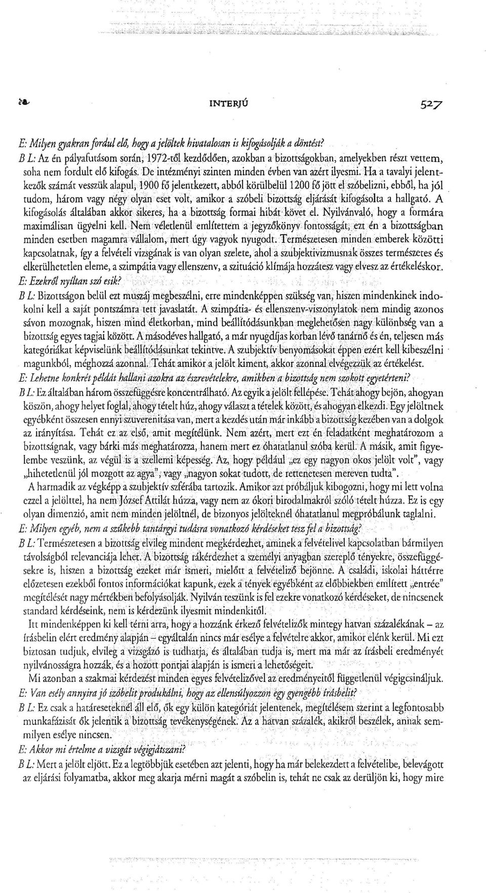 Ha a tavalyi jelentkezők számát vesszük alapul; 1900 fő jelentkezett, abból körülbelül 1200 fő jött el szóbelizni, ebből, ha jól tudom, három vagy négy olyan eset volt, amikor a szóbeli bizottság